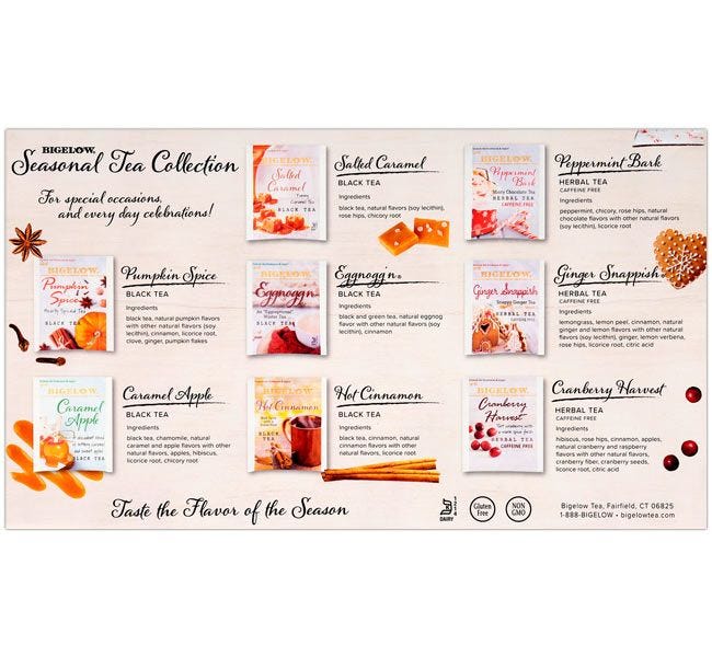 Peppermint Bark, Pumpkin Spice, Eggnogg'n, Salted Caramel, Cranberry Harvest, Hot Cinnamon, Ginger Snappish, Caramel Apple Flavored Tea.